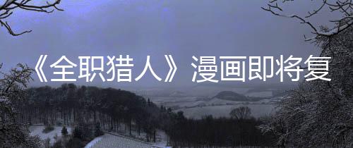 版日漫画人职猎贼暗即将坚老示出复刊富全期