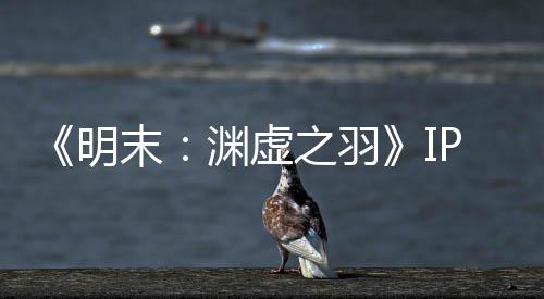 被出明末5母买0万花3渊虚P已元购之羽公司售