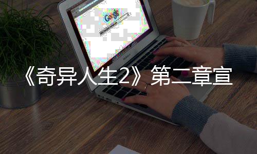 布 日上片公第二章异人1月宣传线生2奇