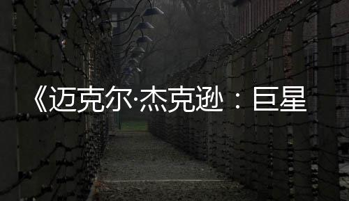迈克尔克逊路透顶无聊魂·杰巨星之 失分去灵