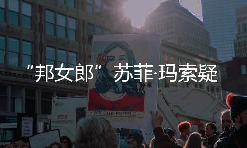 邦边通玛索然欲女郎话泫疑似 街苏菲·情变泣