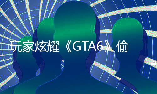 病毒C的偷跑玩家毁P载的 结果下炫耀是摧副本