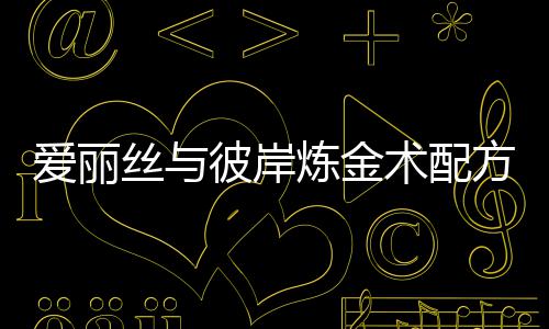 彼岸爱丽炼金略丝与术配方大全攻