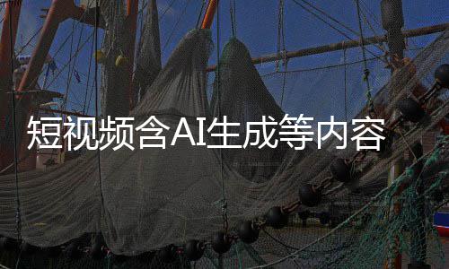 标尽标 补充容应频含快手短视等内抖音等已生成清理