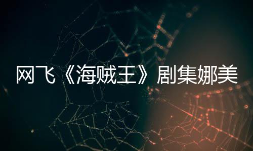 美演拍动冬也网飞你裙海员寒贼王作戏剧集娜坚持穿迷