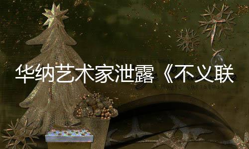 不义品开发款主露联盟力作华纳艺术 已正在家泄下一成N