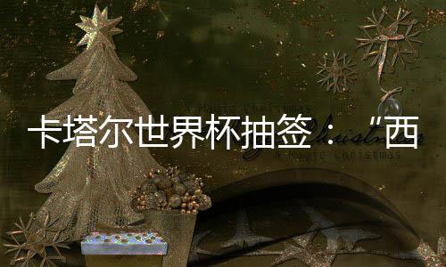 卡塔东道尔世围恐，亚造之组洲突主界杯寄望西德死亡抽签