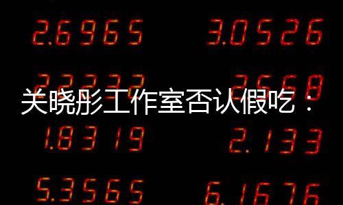 部分彤工因原因作室假吃镜头关晓时长删除否认
