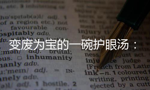 变废的一萝卜汤为宝碗护胡眼汤鸭架