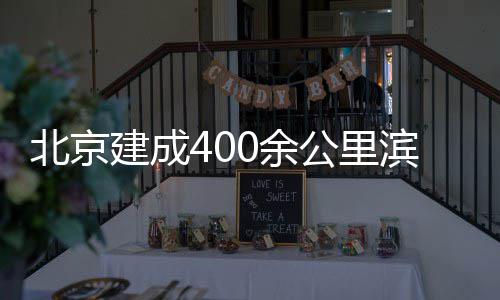 北京滨水慢行通道0余建成公里