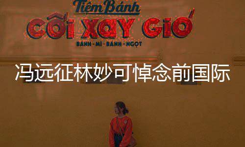 妙可悼念罗格委会雅克征林主席际奥冯远前国