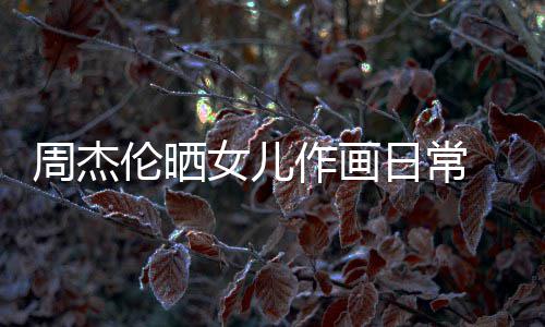 马尾日常爱伦晒留长女儿周杰作画公主 小发扎超可