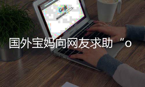 宝妈不活评论了尾名友求助字 结国外向网区笑