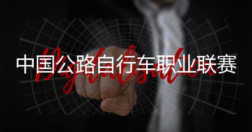 队夺业联中国自行圳车公路冠军赛深首站车职