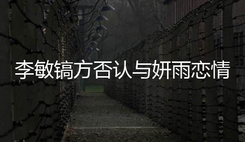 么 李敏了什李敏女友与妍雨恋镐方镐前是谁否认情说
