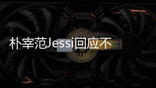 不和不不和没有朴宰 朴我们回应用担宰范心 范J
