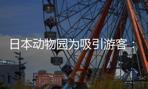 日本让人扮动物园为游客演大在笼中展吸引熊猫出