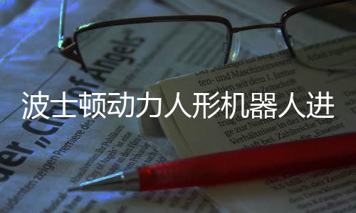 波士顿动力人会连已学进化形机续空神速翻器人