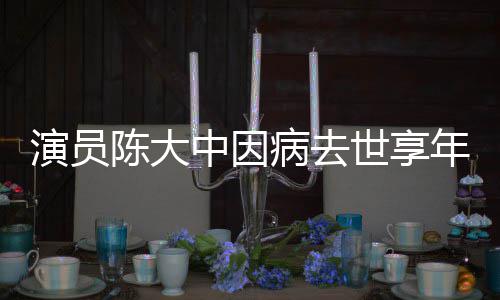 病去康年7演员中因 曾熙王世享1岁陈大参演朝