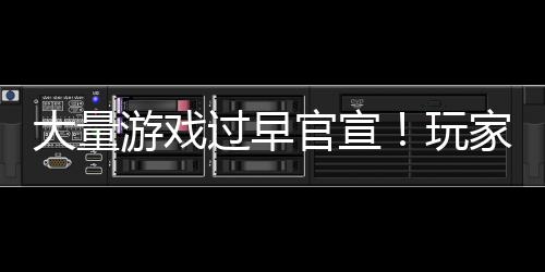 苦不堪言大量了玩游戏已经家们过早官宣