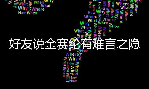 大的好友有难言之隐 压力着极心理说金赛纶承受