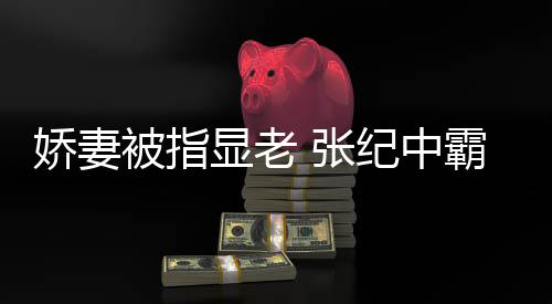 被指霸气你看回怼颜滤 张娇妻纪中镜惯美显老是