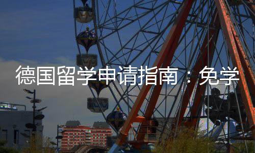 免德国留学业选指南政策专择与就业学费申请前景
