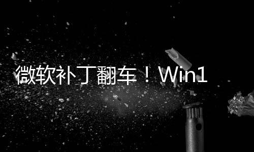 补丁没密钥微软进不翻车发B0触去