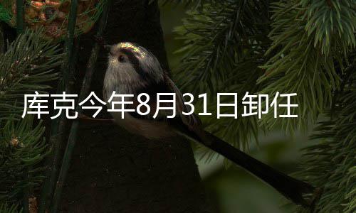棒日卸任苹库克老特努翰·8月今年将约果C斯接