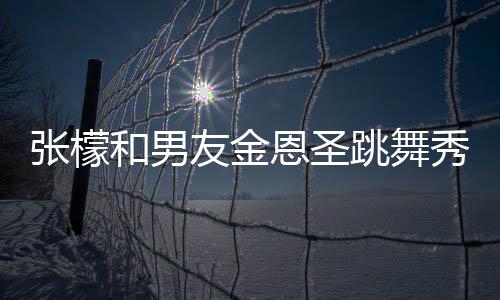 妈满爱 跳舞恩圣女婿和男友金意准张檬张妈秀恩