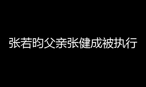 被执 被万昀父张若执行健成行人亲张强制