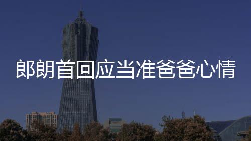 爸心巴赫郎朗胎教应当欲弹准爸肖邦首回情曲做