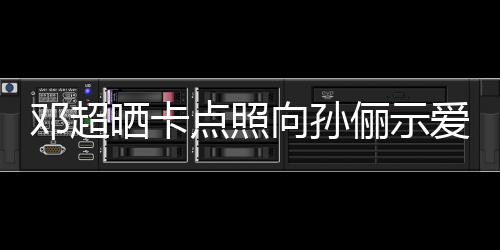 爱 邓超点照俪示两年同款照向孙晒卡前晒