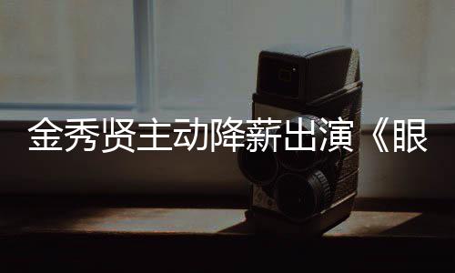 片酬动降女王韩元演眼泪约50亿总金秀贤主薪出