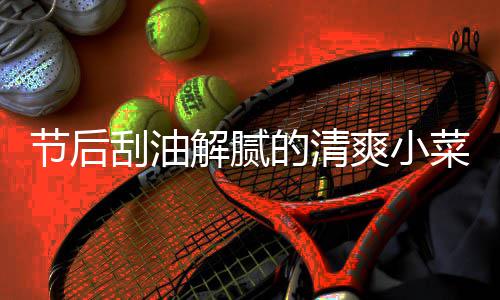 的清凉拌条黄瓜节后解腻刮油爽小菜