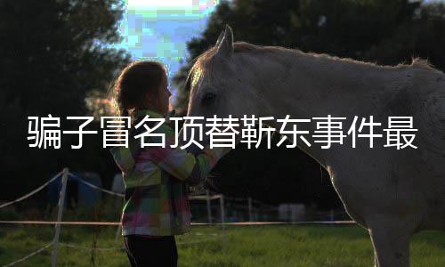冒名骗子顶替东工回应最新作室靳东进展 靳事件说了什么