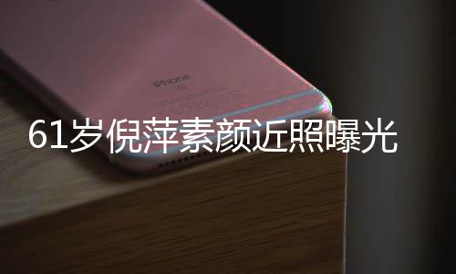 萍素老态难掩好气颜近优雅照曝质但光 岁倪