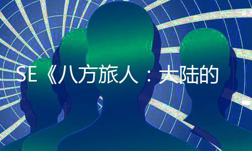 八人大陆的霸 年内上主公布线手游方旅