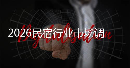 民宿调研来发展趋及未行业市场势预测